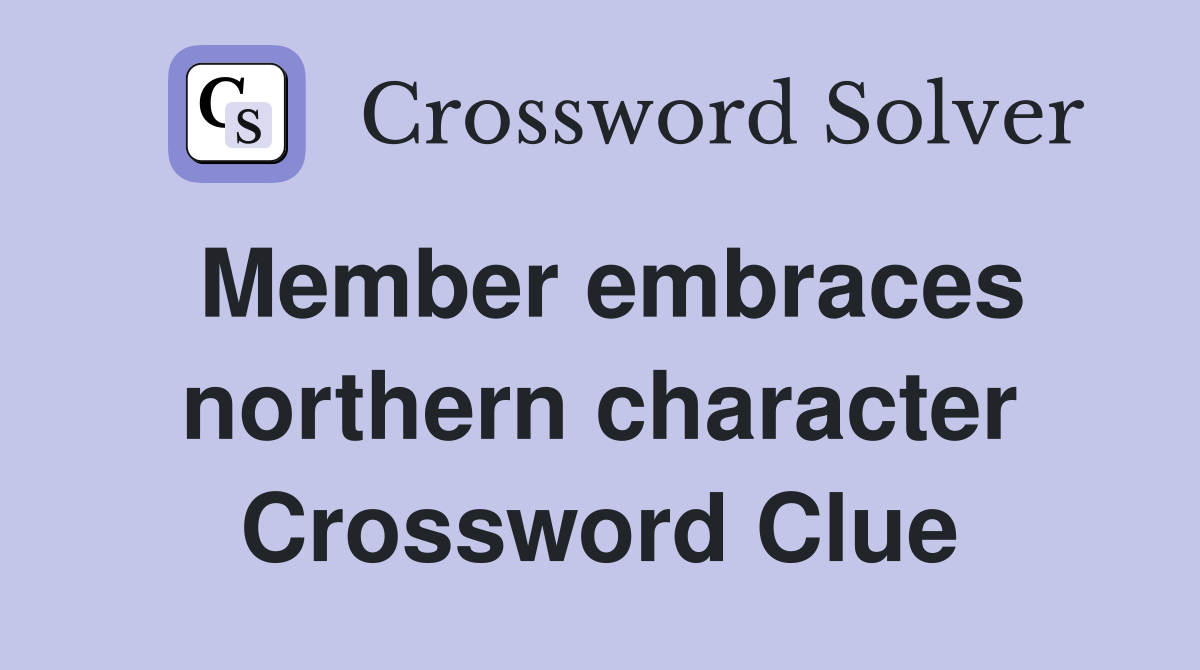 Member embraces northern character Crossword Clue