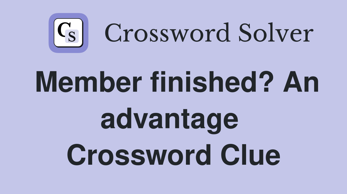 Member finished? An advantage  Crossword Clue
