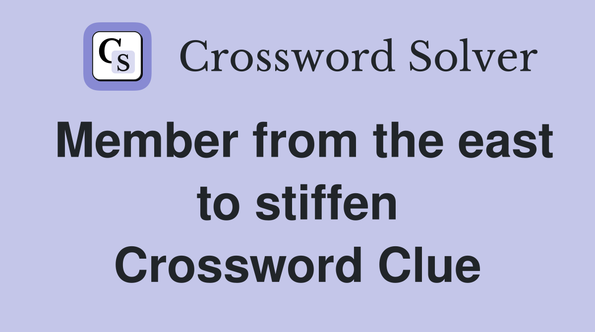 Member from the east to stiffen Crossword Clue
