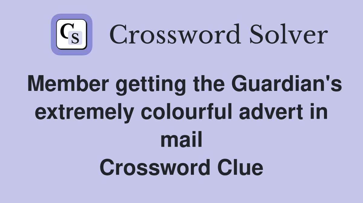 Member getting the Guardian's extremely colourful advert in mail Crossword Clue