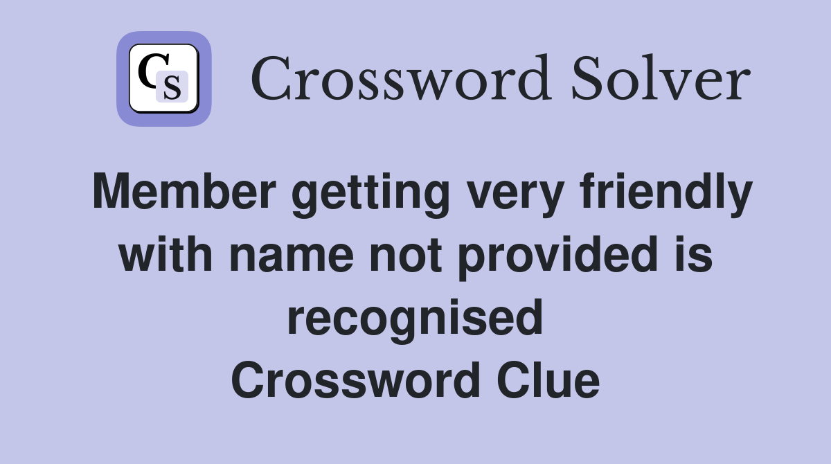 Member getting very friendly with name not provided is recognised Crossword Clue