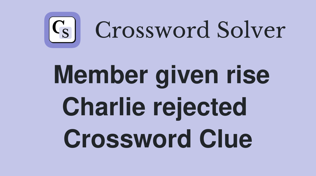 Member given rise Charlie rejected  Crossword Clue