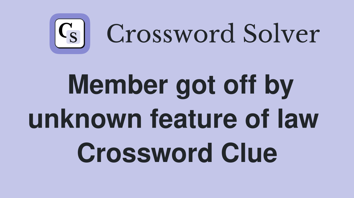 Member got off by unknown feature of law  Crossword Clue