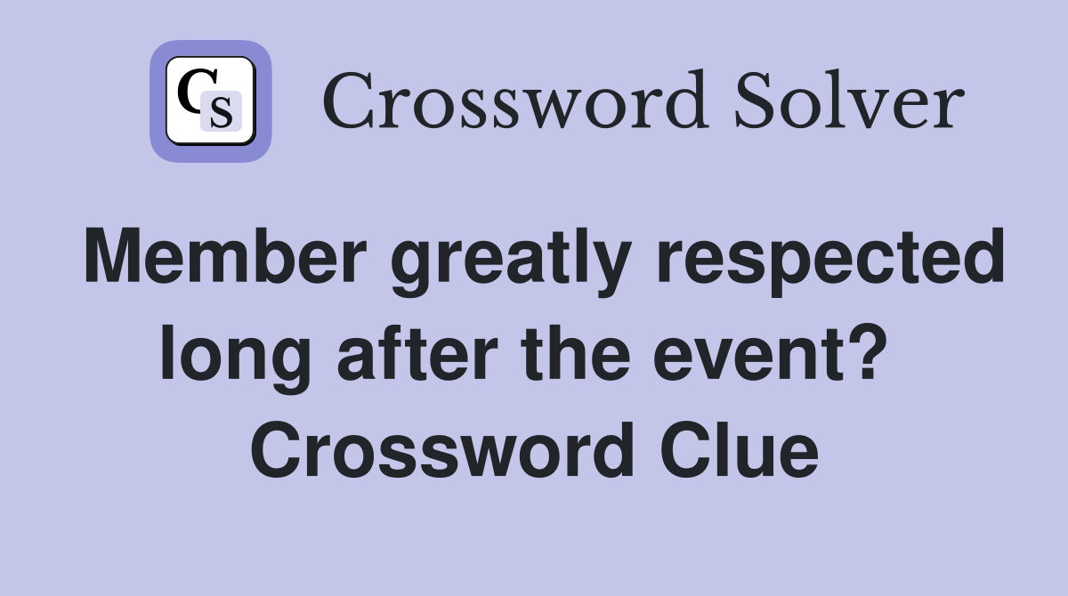 Member greatly respected long after the event?  Crossword Clue