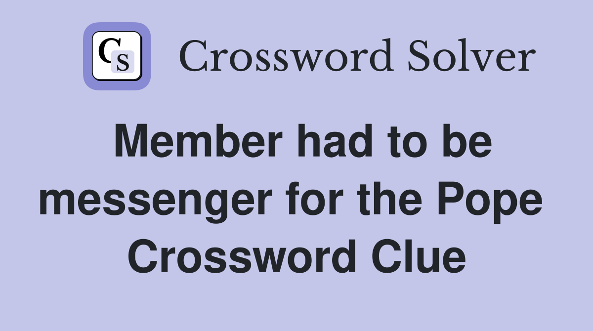 Member had to be messenger for the Pope  Crossword Clue