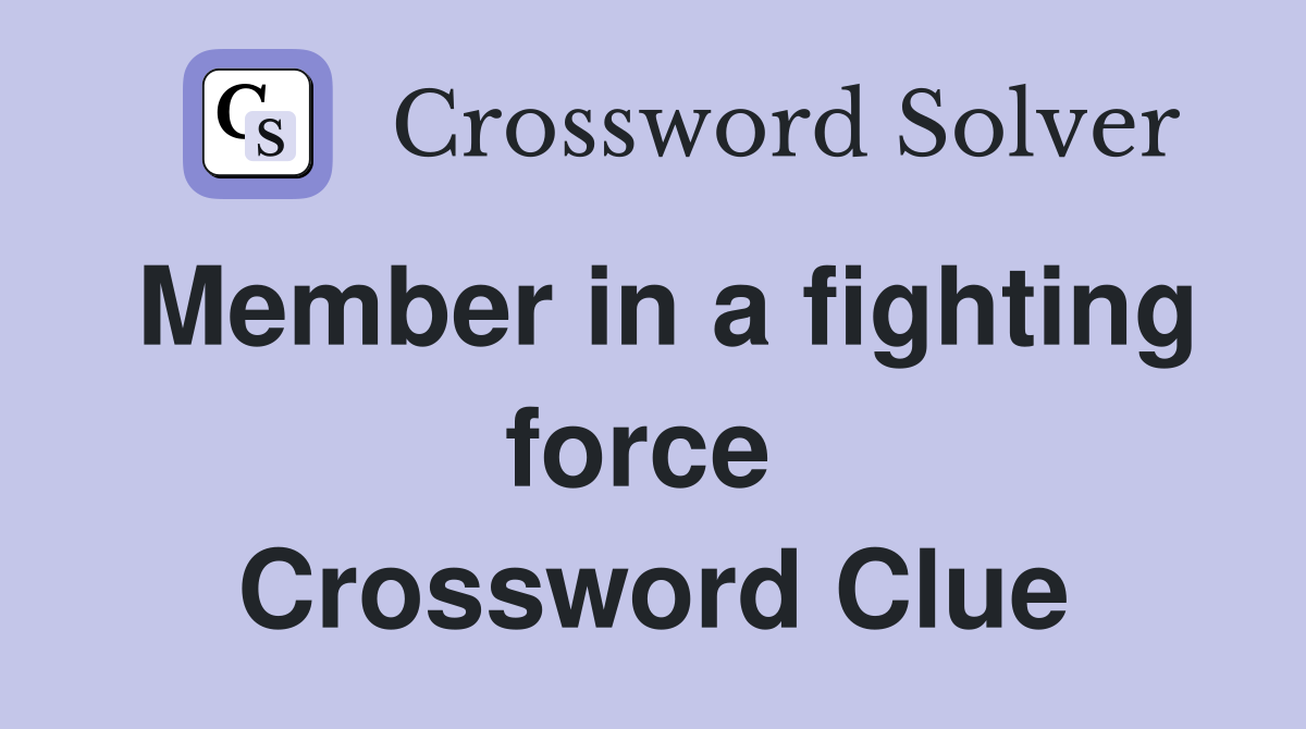 Member in a fighting force  Crossword Clue