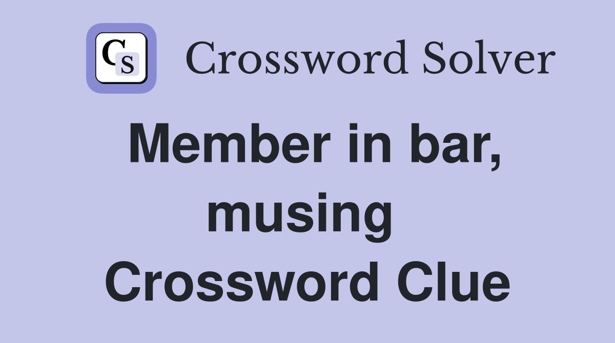 Member in bar, musing  Crossword Clue