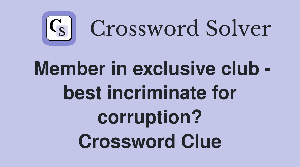 Member in exclusive club - best incriminate for corruption? Crossword Clue