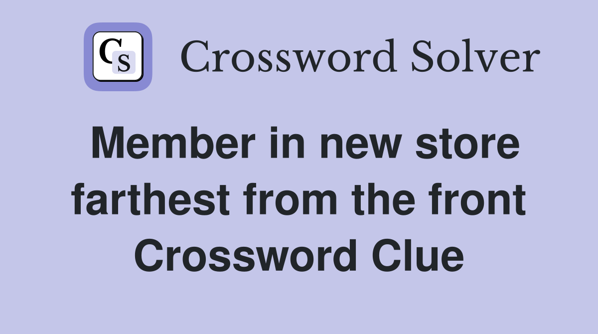 Member in new store farthest from the front Crossword Clue