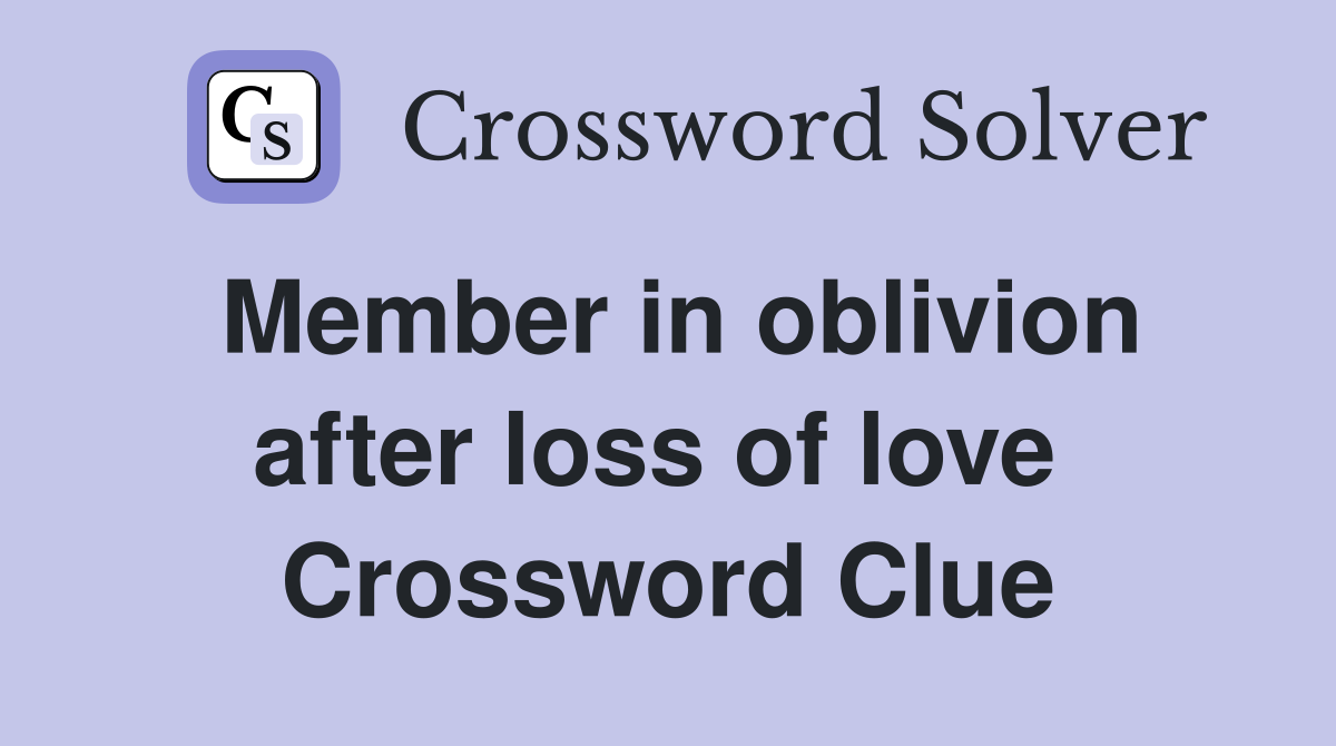 Member in oblivion after loss of love  Crossword Clue