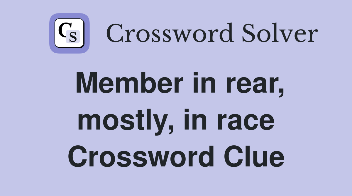 Member in rear, mostly, in race Crossword Clue