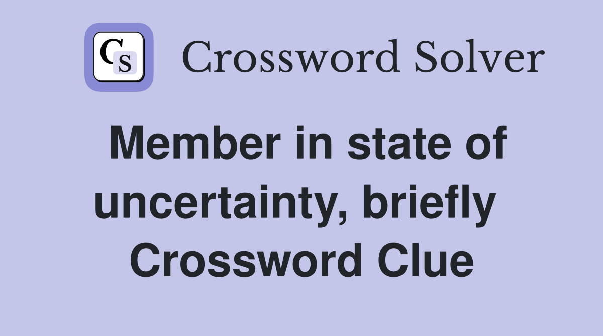 Member in state of uncertainty, briefly  Crossword Clue