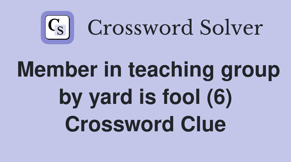 Member in teaching group by yard is fool (6) Crossword Clue