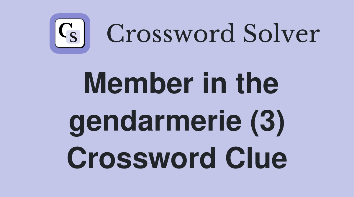 Member in the gendarmerie (3) Crossword Clue