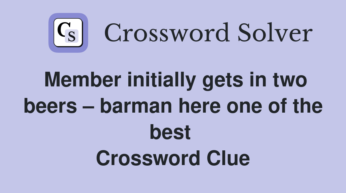 Member initially gets in two beers – barman here one of the best  Crossword Clue