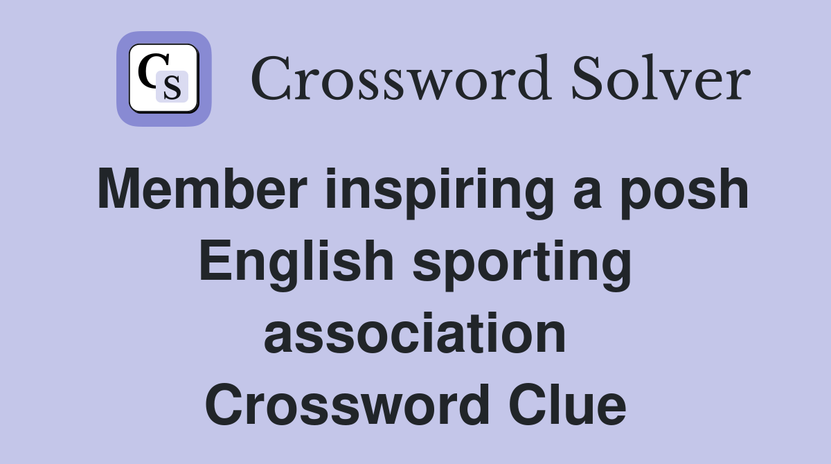 Member inspiring a posh English sporting association Crossword Clue
