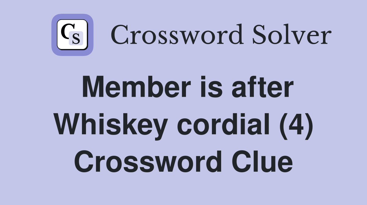Member is after Whiskey cordial (4) Crossword Clue