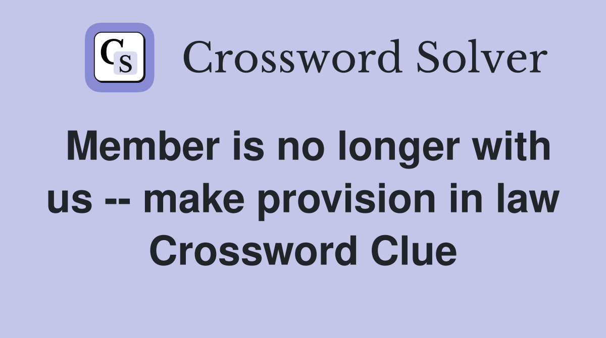 Member is no longer with us -- make provision in law Crossword Clue