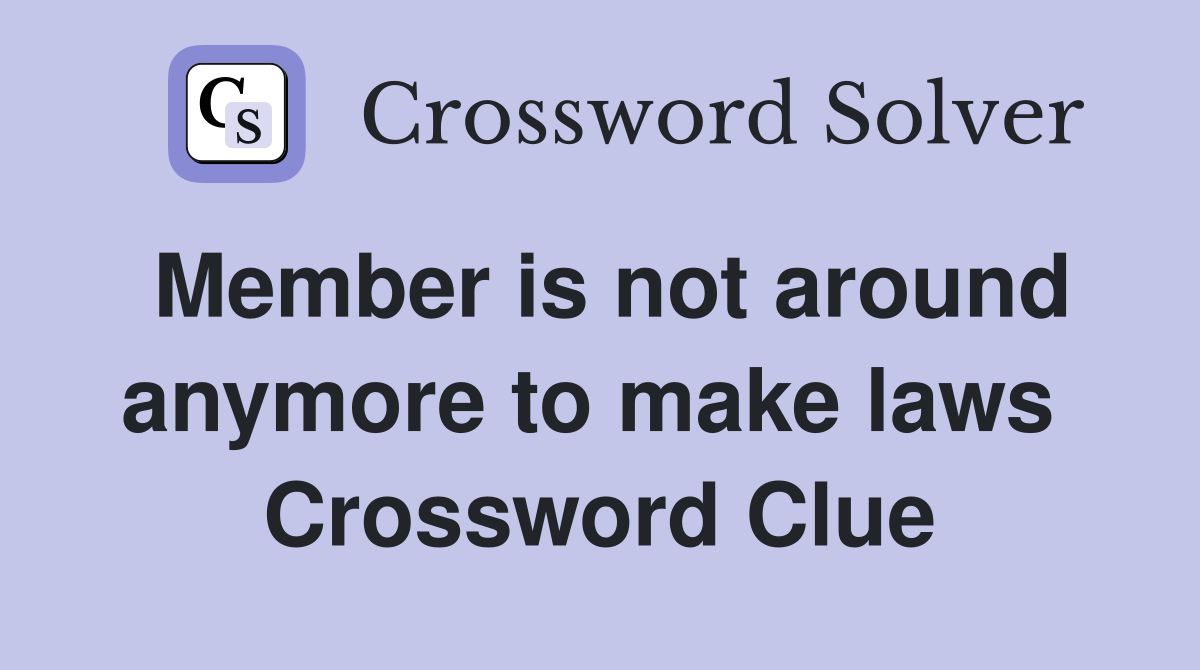 Member is not around anymore to make laws  Crossword Clue