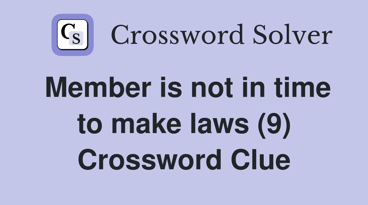 Member is not in time to make laws (9) Crossword Clue
