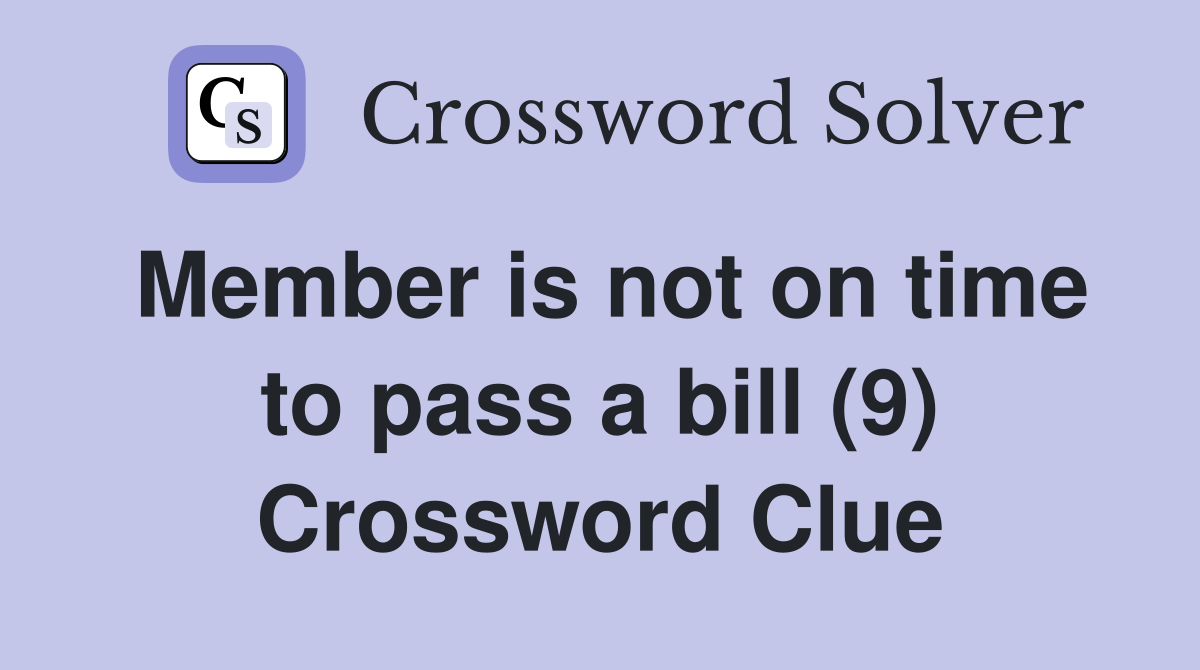 Member is not on time to pass a bill (9) Crossword Clue