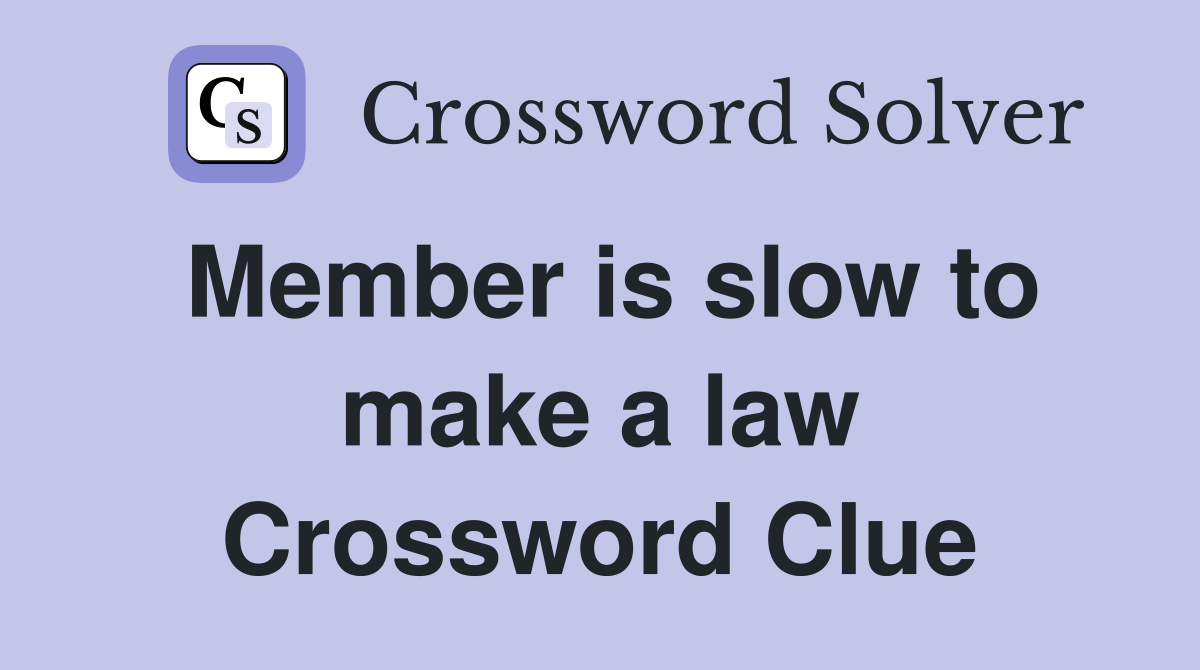 Member is slow to make a law Crossword Clue