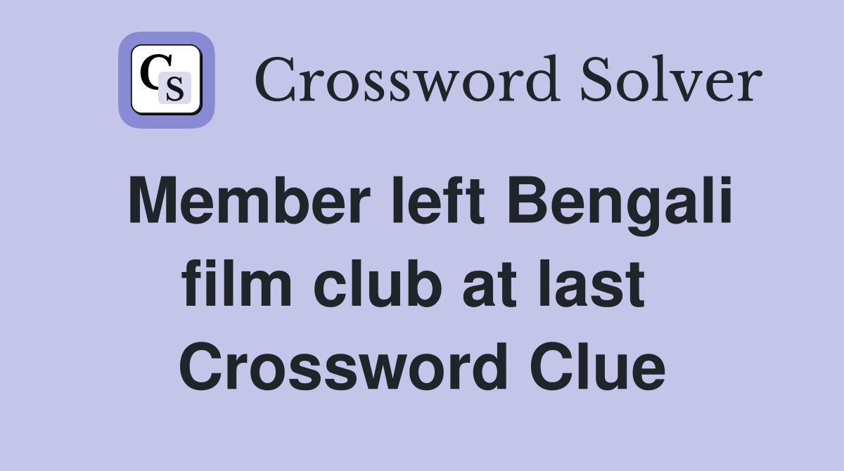 Member left Bengali film club at last  Crossword Clue