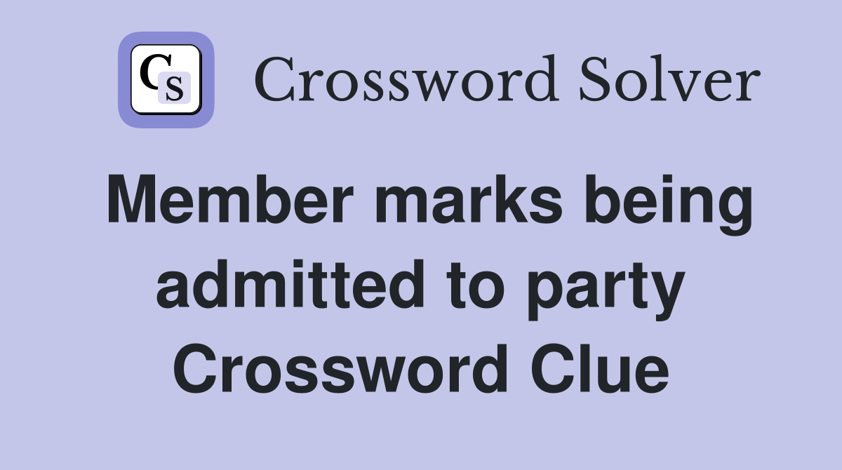 Member marks being admitted to party Crossword Clue