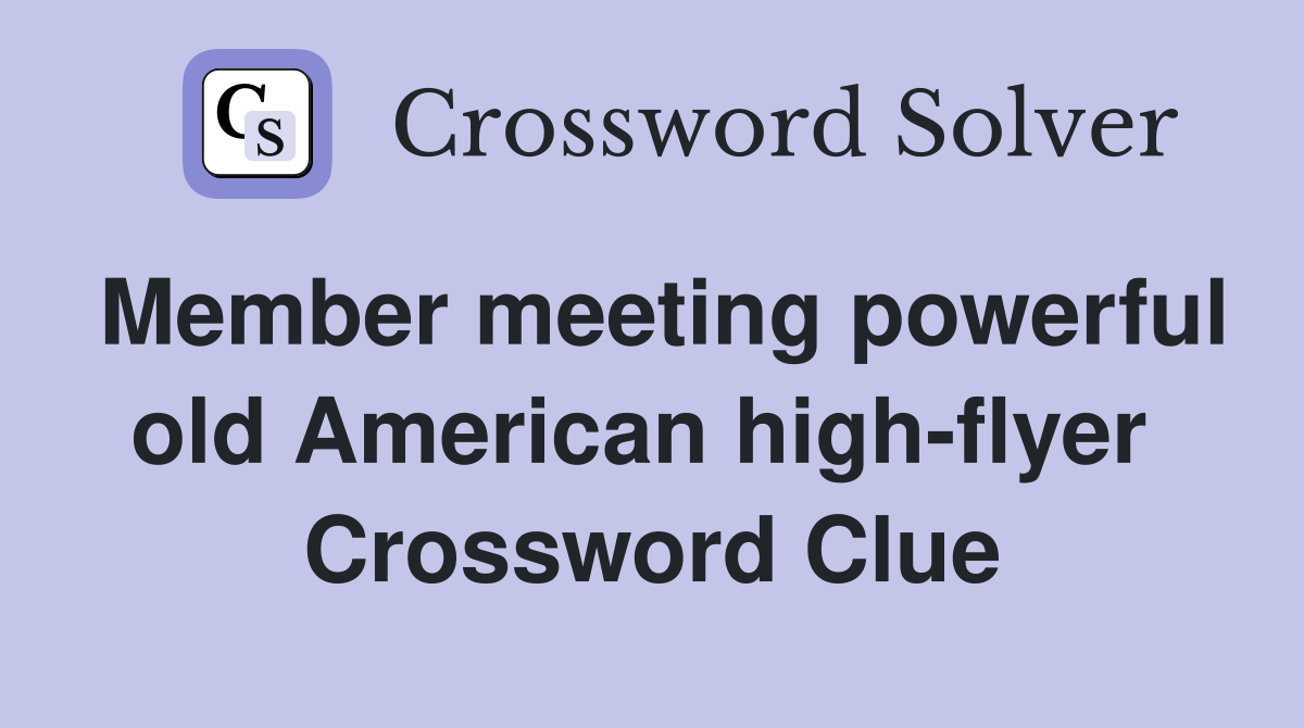 Member meeting powerful old American high-flyer  Crossword Clue