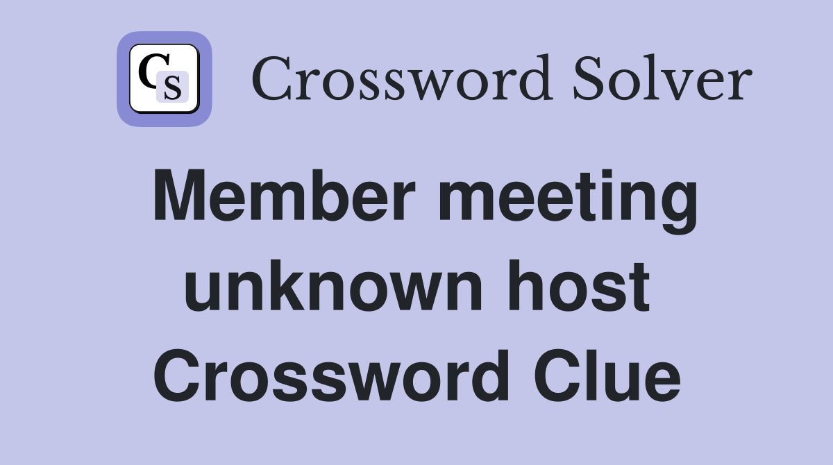 Member meeting unknown host Crossword Clue