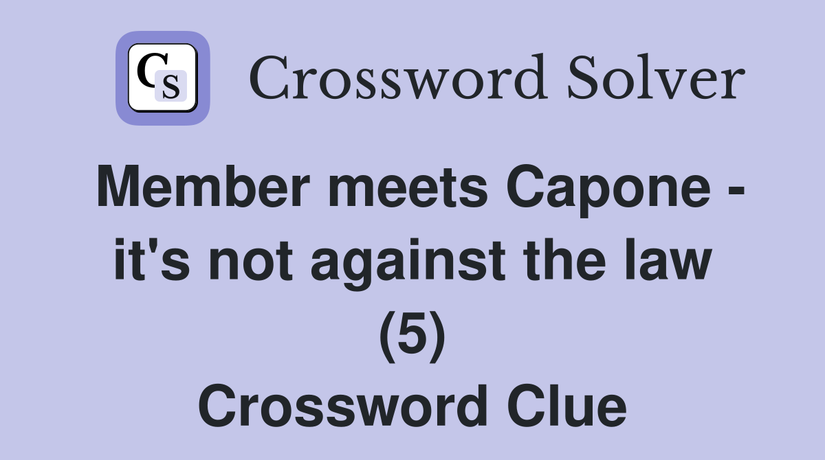 Member meets Capone - it's not against the law (5) Crossword Clue