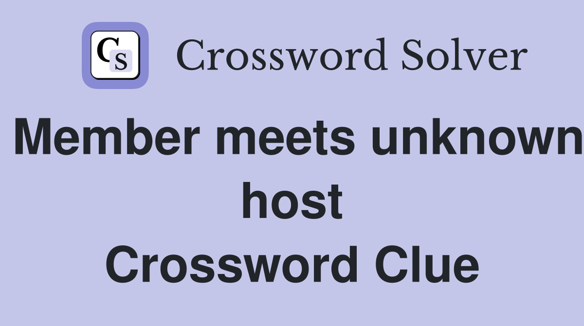 Member meets unknown host Crossword Clue
