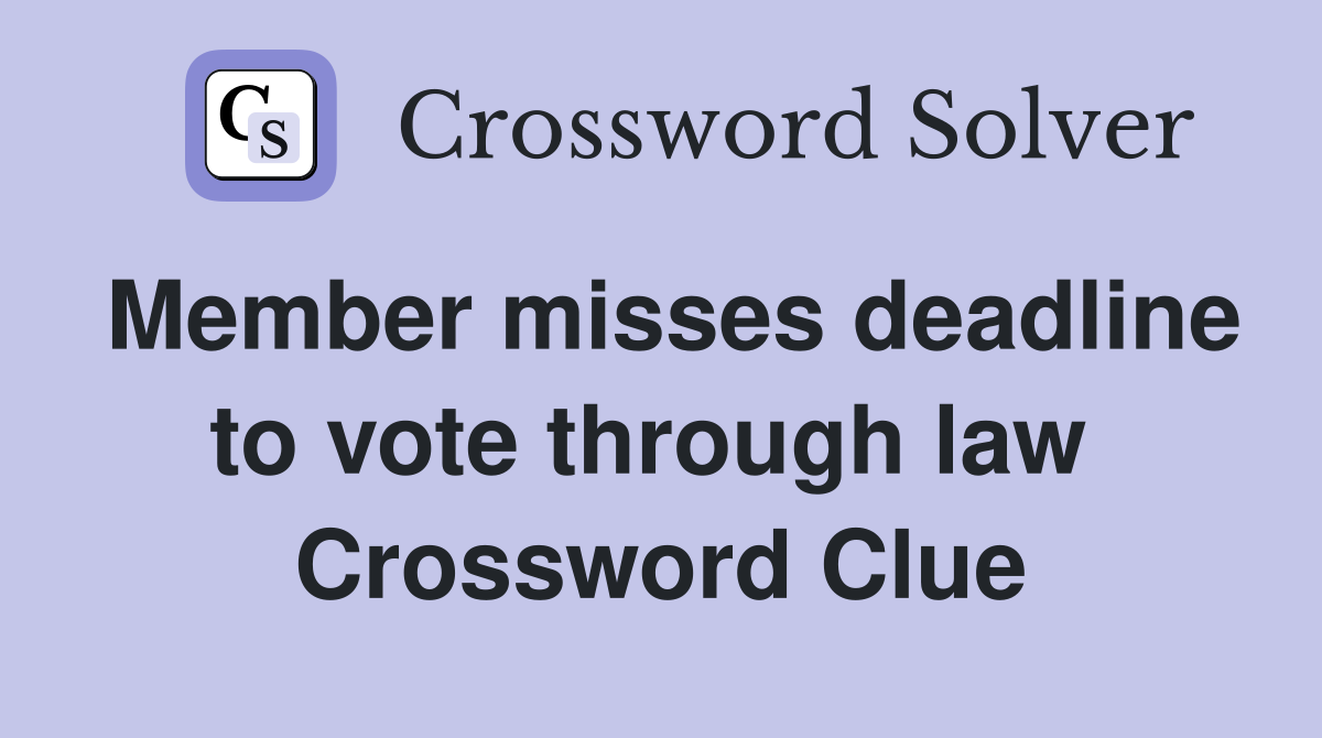 Member misses deadline to vote through law  Crossword Clue