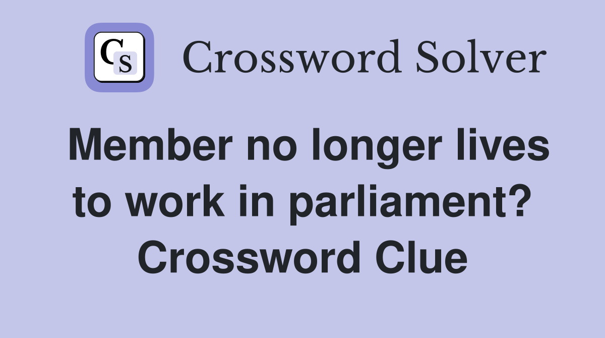 Member no longer lives to work in parliament? Crossword Clue