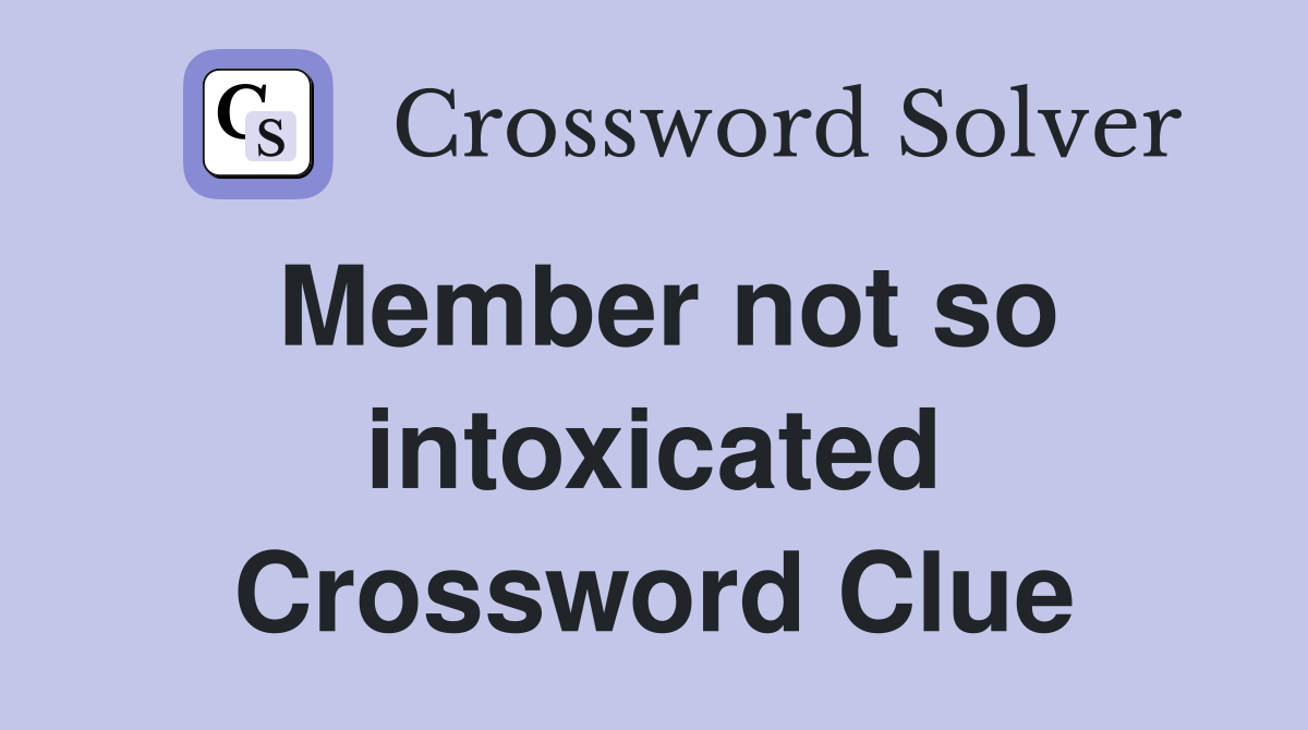 Member not so intoxicated Crossword Clue