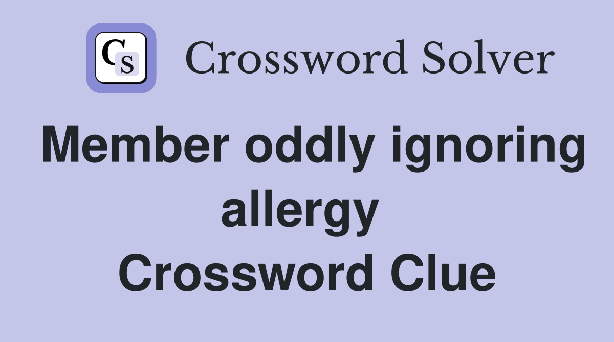 Member oddly ignoring allergy  Crossword Clue