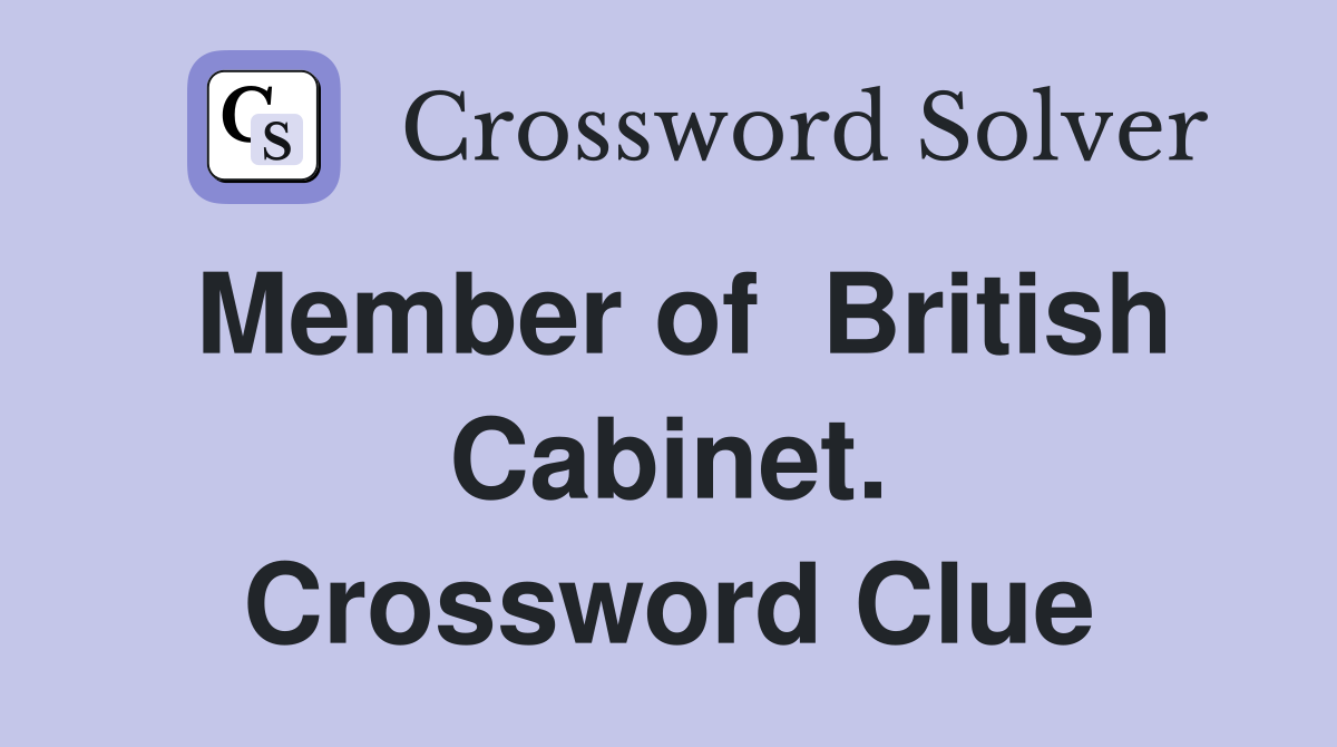 Member of  British Cabinet. Crossword Clue