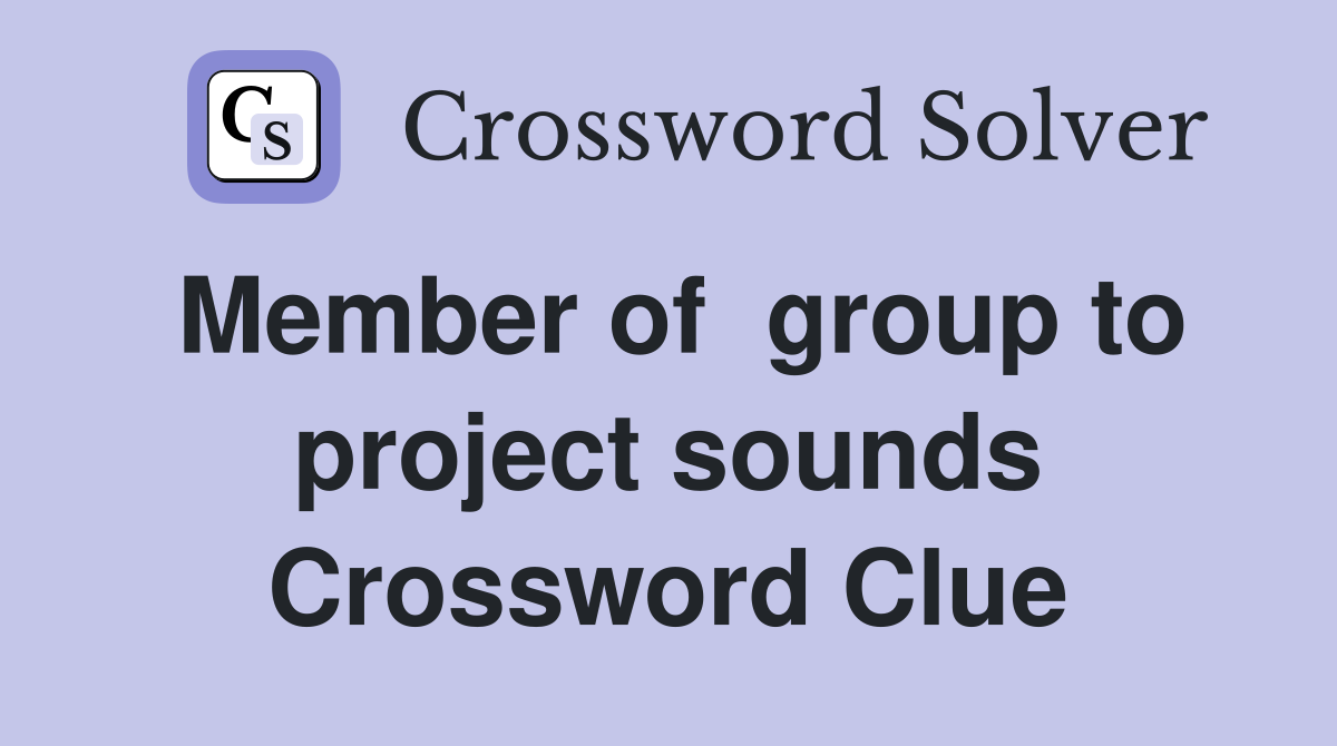 Member of  group to project sounds Crossword Clue