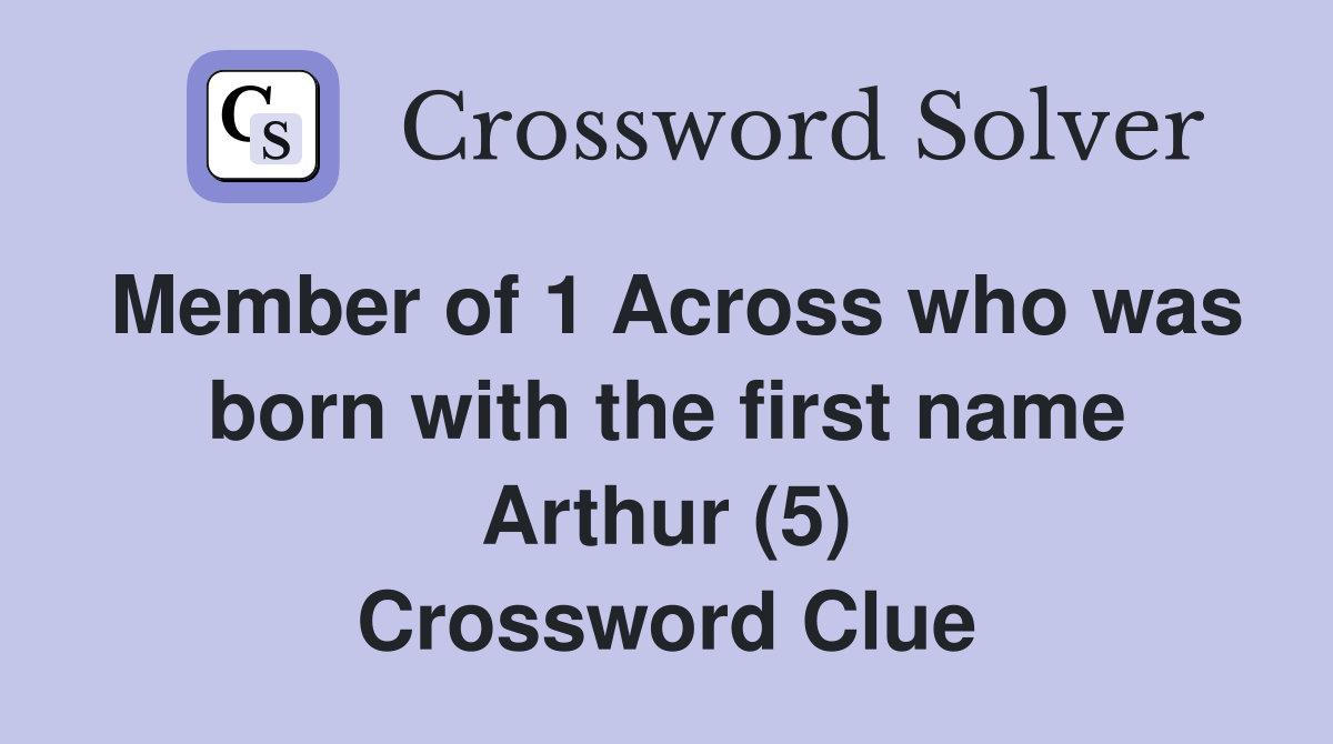 Member of 1 Across who was born with the first name Arthur (5) Crossword Clue