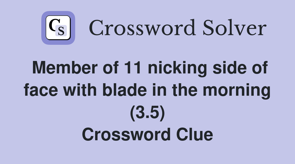 Member of 11 nicking side of face with blade in the morning (3.5) Crossword Clue