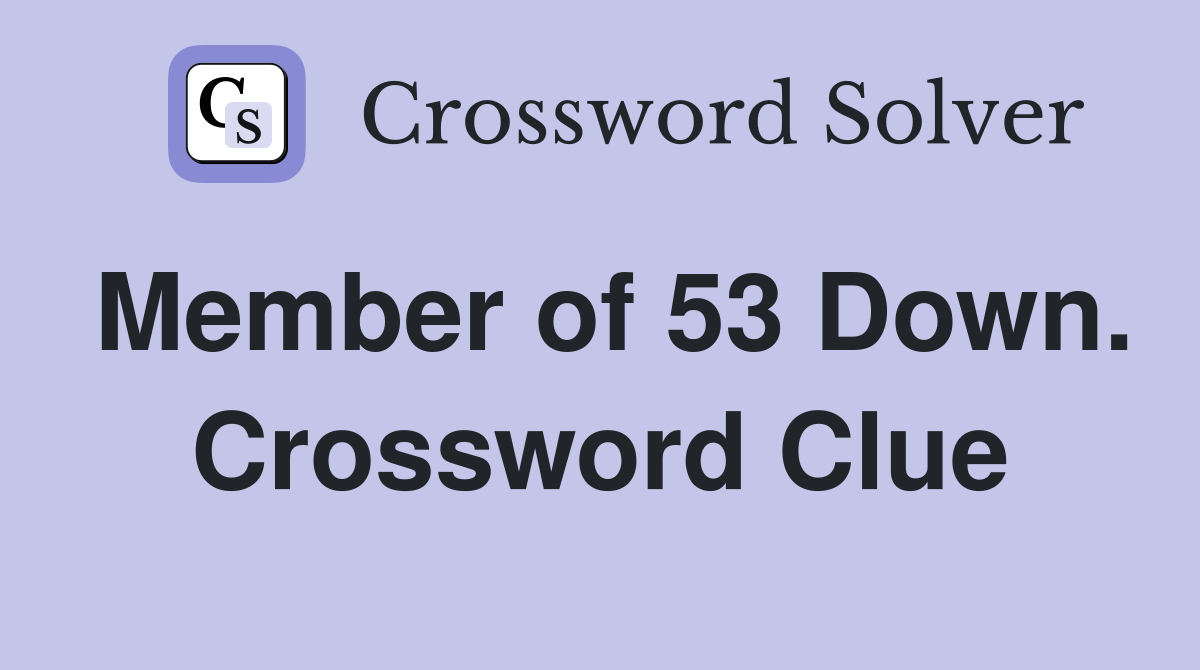 Member of 53 Down. Crossword Clue