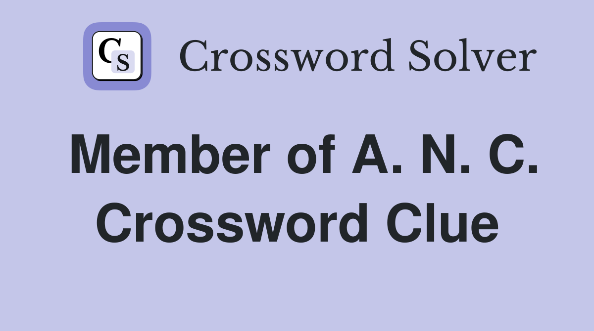 Member of A. N. C. Crossword Clue