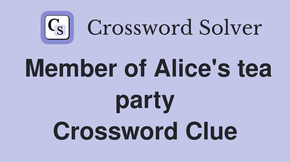 Member of Alice's tea party Crossword Clue