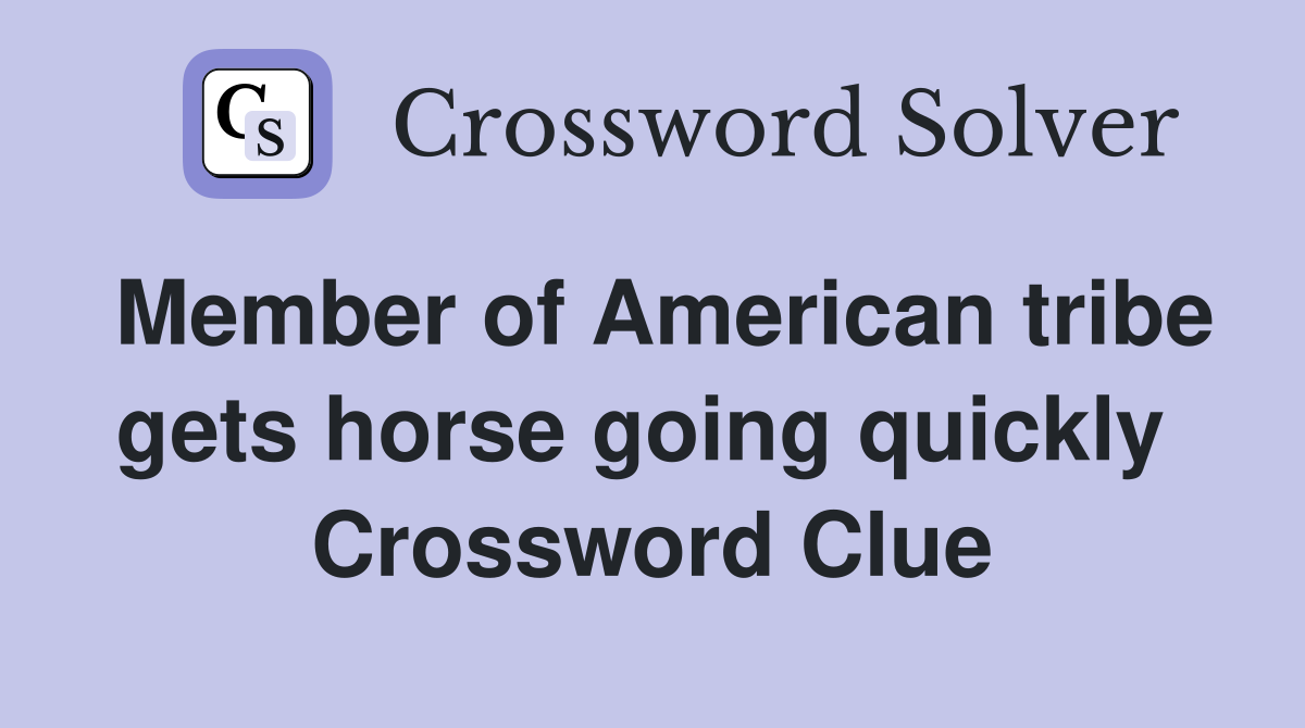 Member of American tribe gets horse going quickly  Crossword Clue