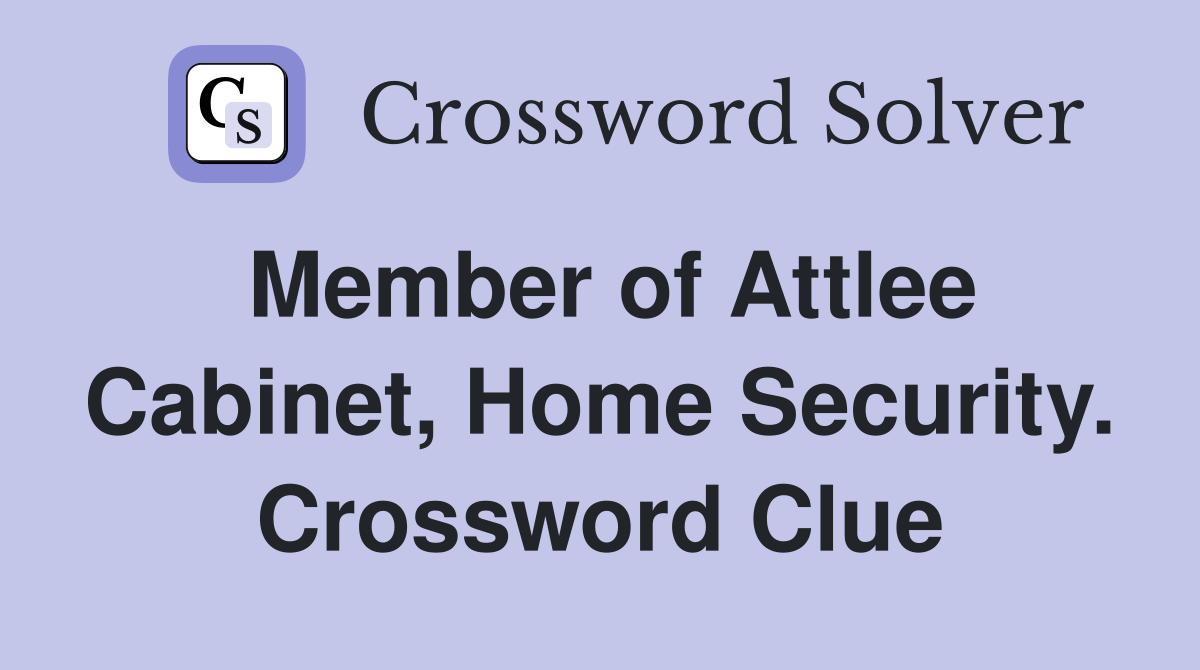 Member of Attlee Cabinet, Home Security. Crossword Clue