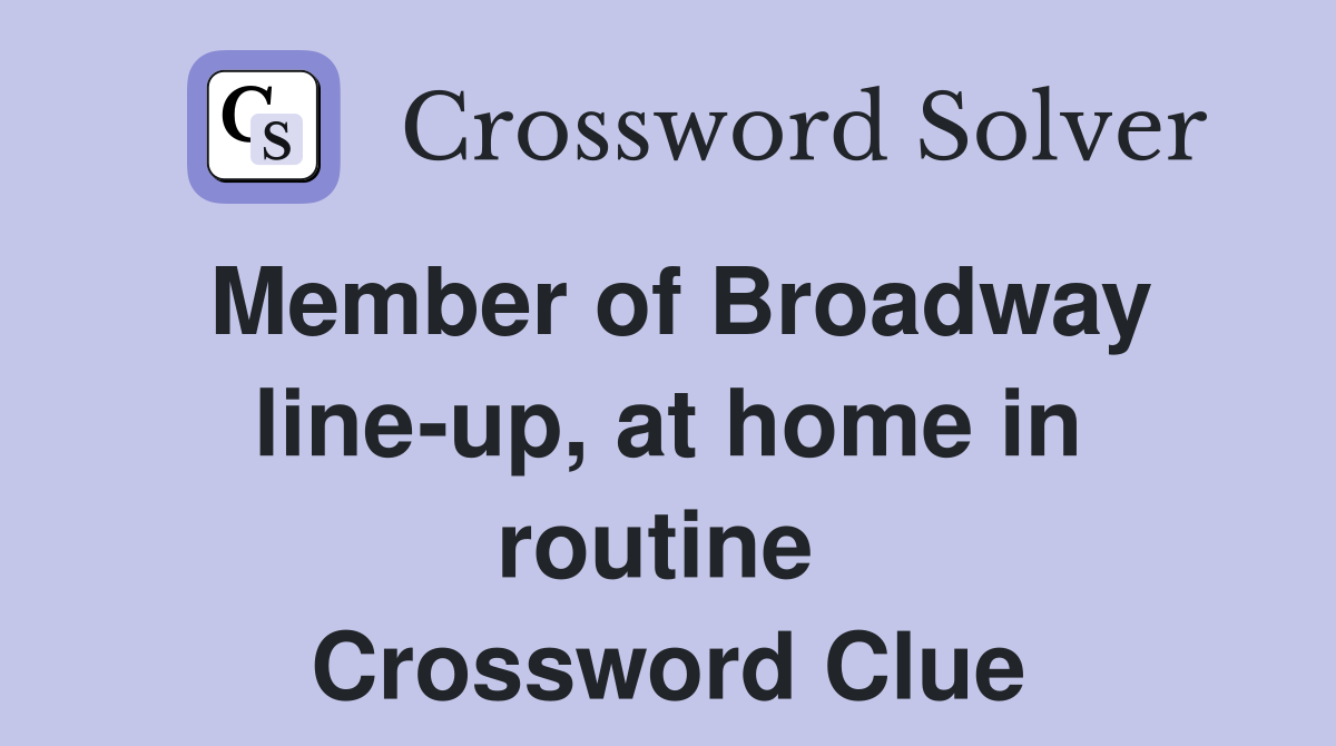 Member of Broadway line-up, at home in routine  Crossword Clue