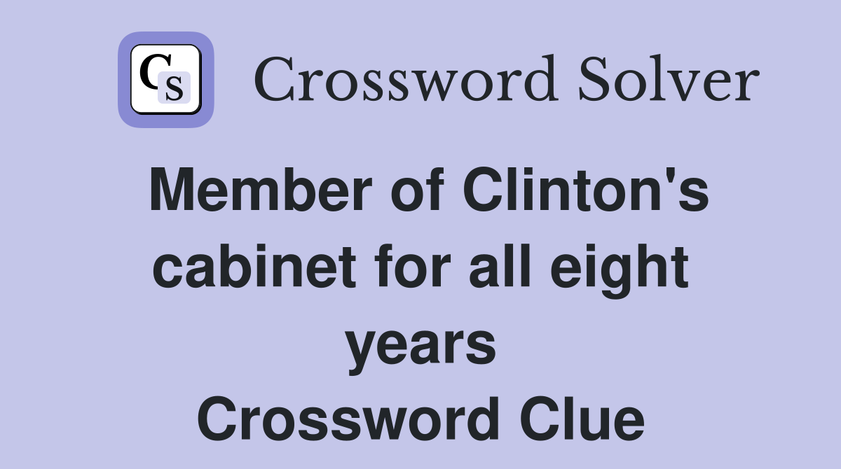Member of Clinton's cabinet for all eight years Crossword Clue