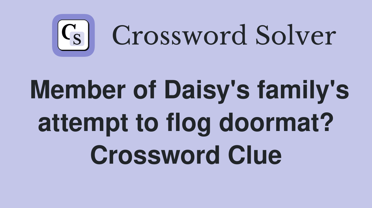 Member of Daisy's family's attempt to flog doormat? Crossword Clue