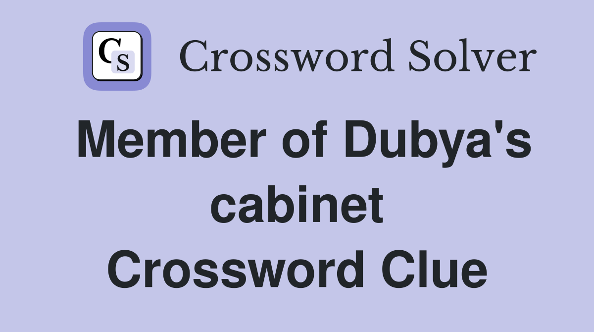 Member of Dubya's cabinet Crossword Clue
