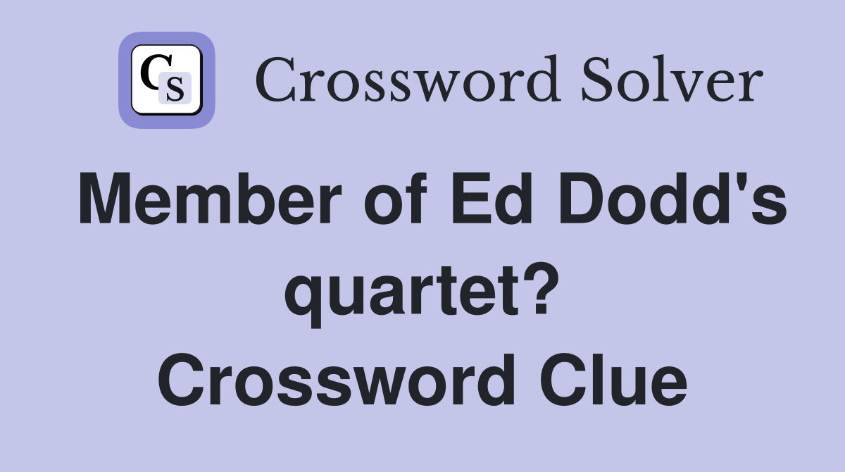 Member of Ed Dodd's quartet? Crossword Clue